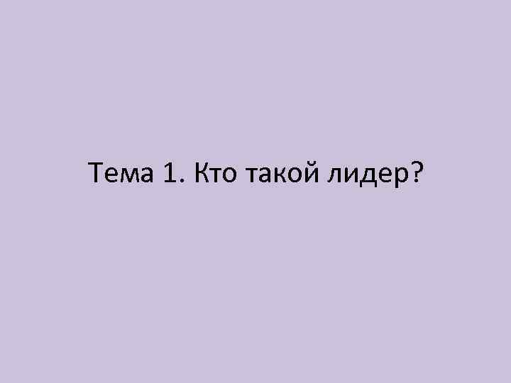 Тема 1. Кто такой лидер? 