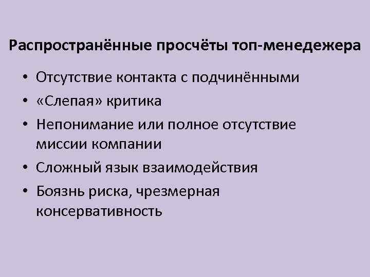 Распространённые просчёты топ-менедежера • Отсутствие контакта с подчинёнными • «Слепая» критика • Непонимание или