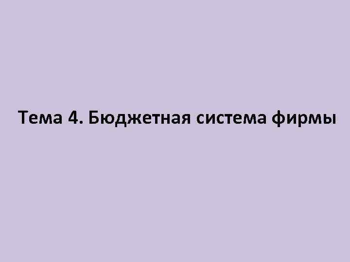 Тема 4. Бюджетная система фирмы 