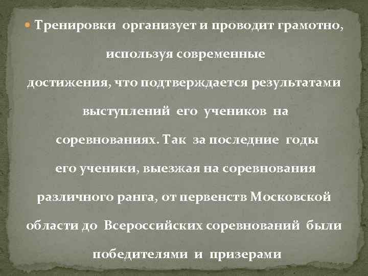  Тренировки организует и проводит грамотно, используя современные достижения, что подтверждается результатами выступлений его