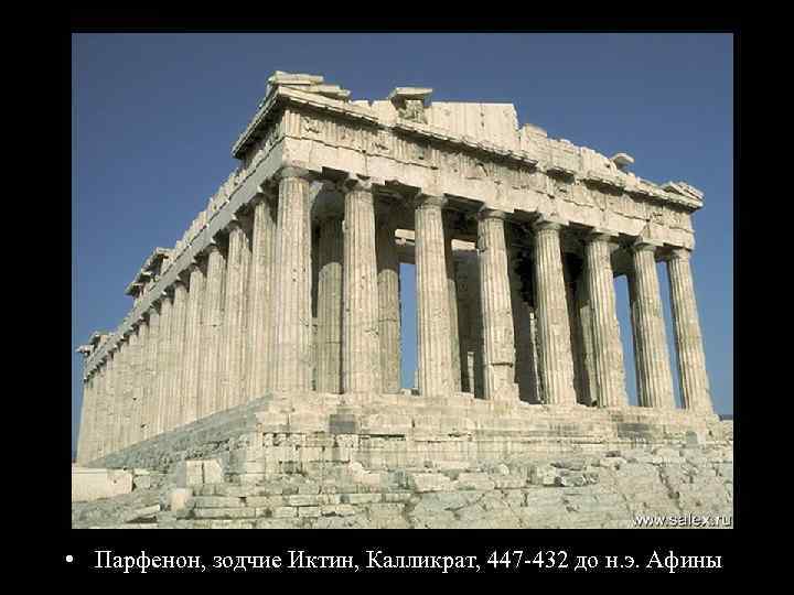  • Парфенон, зодчие Иктин, Калликрат, 447 -432 до н. э. Афины 