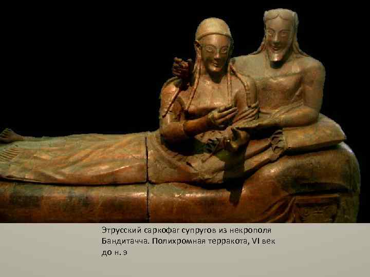Этрусский саркофаг супругов из некрополя Бандитачча. Полихромная терракота, VI век до н. э 