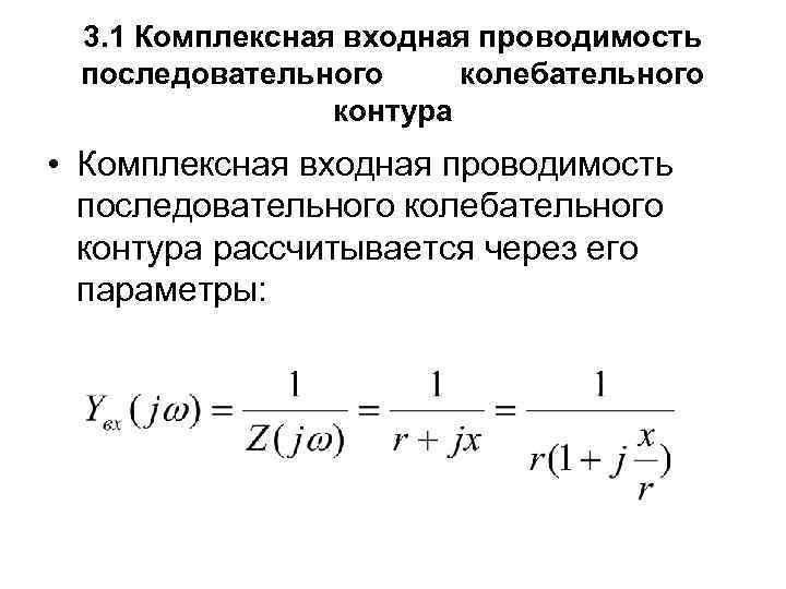 3. 1 Комплексная входная проводимость последовательного колебательного контура • Комплексная входная проводимость последовательного колебательного