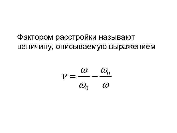 Фактором расстройки называют величину, описываемую выражением 