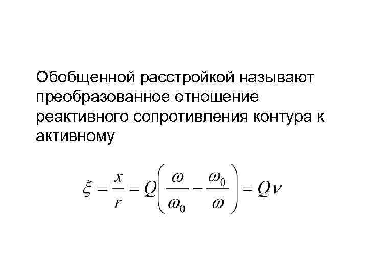 Обобщенной расстройкой называют преобразованное отношение реактивного сопротивления контура к активному 