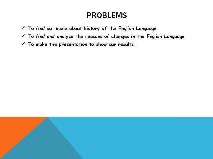 PROBLEMS ü To find out more about history of the English Language. ü To