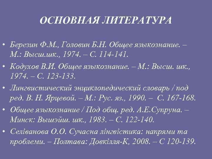 ОСНОВНАЯ ЛИТЕРАТУРА • Березин Ф. М. , Головин Б. Н. Общее языкознание. – М.