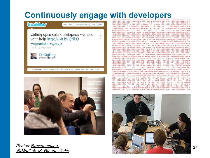 Continuously engage with developers Photos: @memespring, @Mad. Lab. UK, @paul_clarke 37 