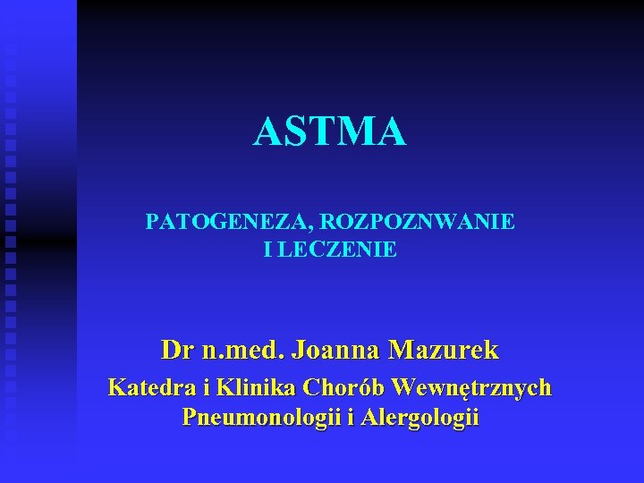 ASTMA PATOGENEZA, ROZPOZNWANIE I LECZENIE Dr n. med. Joanna Mazurek Katedra i Klinika Chorób