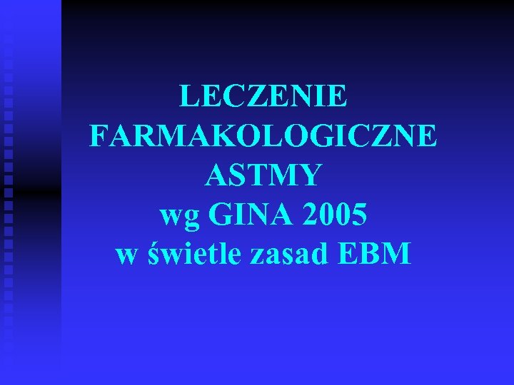 LECZENIE FARMAKOLOGICZNE ASTMY wg GINA 2005 w świetle zasad EBM 
