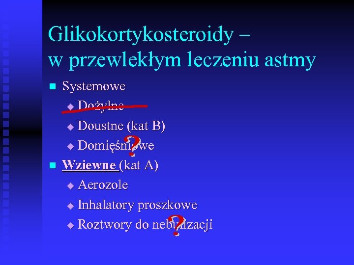 Glikokortykosteroidy – w przewlekłym leczeniu astmy n n Systemowe u Dożylne u Doustne (kat