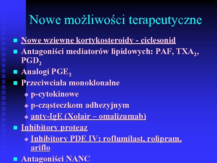 Nowe możliwości terapeutyczne n n n Nowe wziewne kortykosteroidy - ciclesonid Antagoniści mediatorów lipidowych: