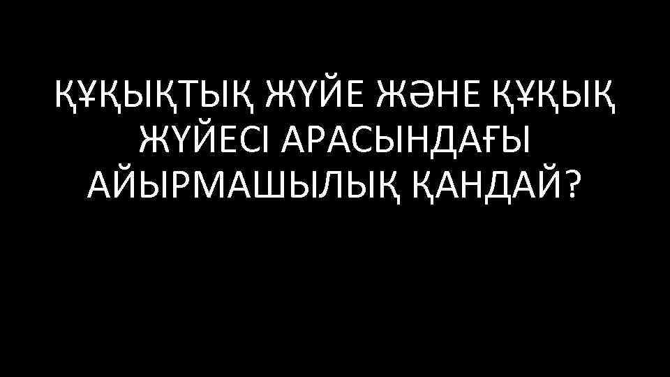 ҚҰҚЫҚТЫҚ ЖҮЙЕ ЖӘНЕ ҚҰҚЫҚ ЖҮЙЕСІ АРАСЫНДАҒЫ АЙЫРМАШЫЛЫҚ ҚАНДАЙ? 