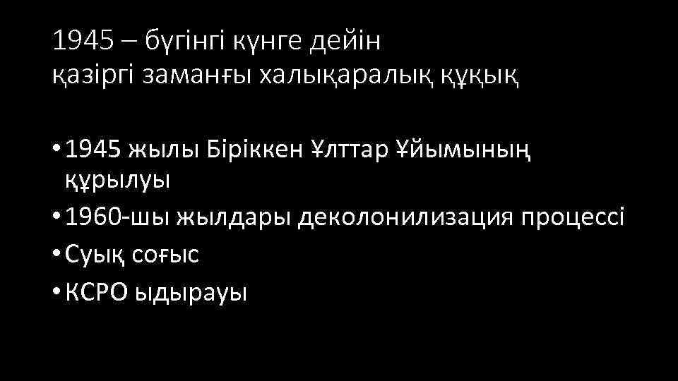 1945 – бүгінгі күнге дейін қазіргі заманғы халықаралық құқық • 1945 жылы Біріккен Ұлттар