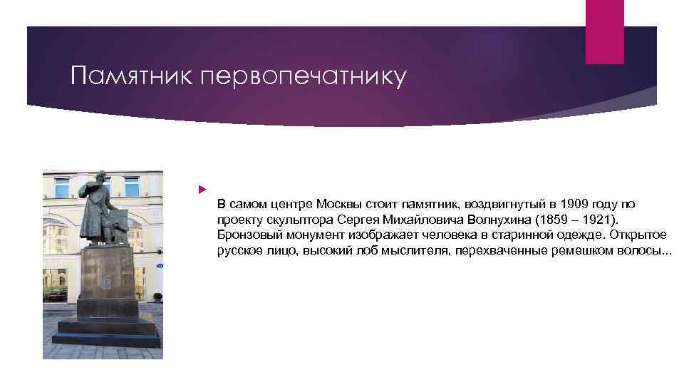 Памятник первопечатнику В самом центре Москвы стоит памятник, воздвигнутый в 1909 году по проекту