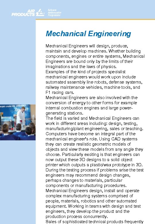 Mechanical Engineering Mechanical Engineers will design, produce, maintain and develop machines. Whether building components,