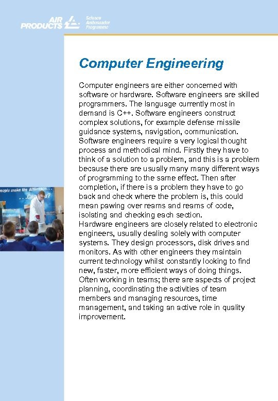 Computer Engineering Computer engineers are either concerned with software or hardware. Software engineers are