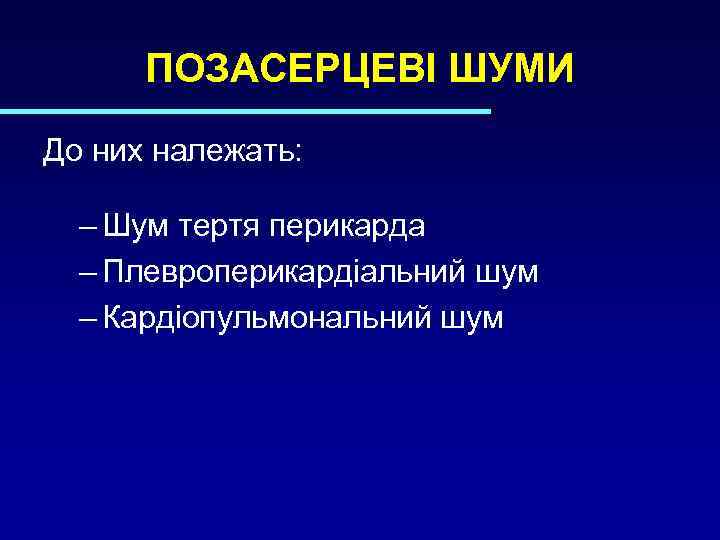 ПОЗАСЕРЦЕВІ ШУМИ До них належать: – Шум тертя перикарда – Плевроперикардіальний шум – Кардіопульмональний