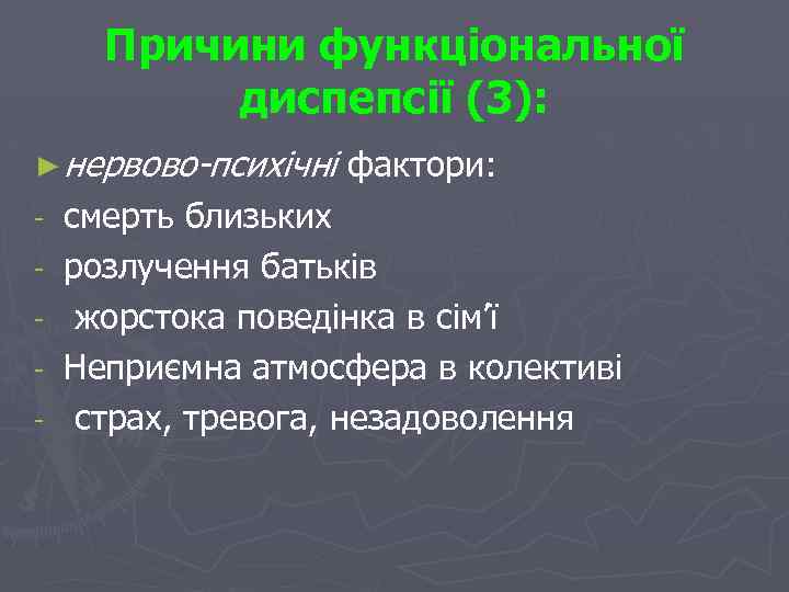 Причини функціональної диспепсії (3): ► нервово-психічні фактори: - смерть близьких розлучення батьків жорстока поведінка