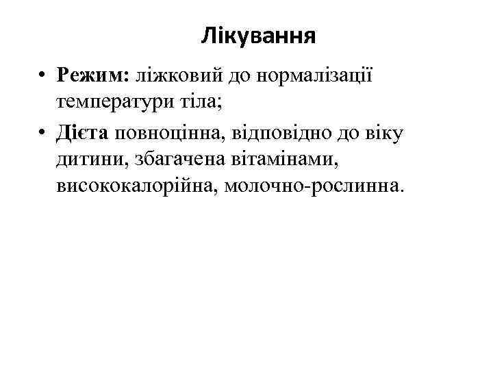 Лікування • Режим: ліжковий до нормалізації температури тіла; • Дієта повноцінна, відповідно до віку