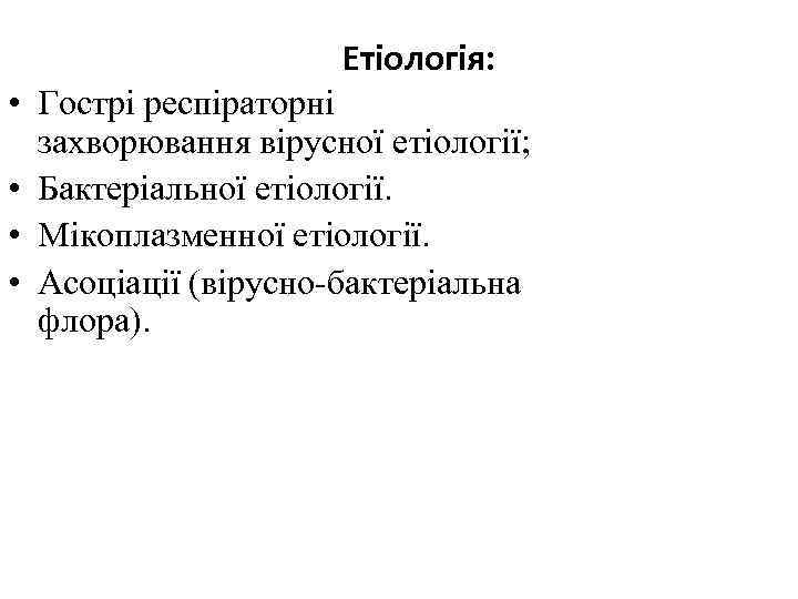 Етіологія: • Гострі респіраторні захворювання вірусної етіології; • Бактеріальної етіології. • Мікоплазменної етіології. •