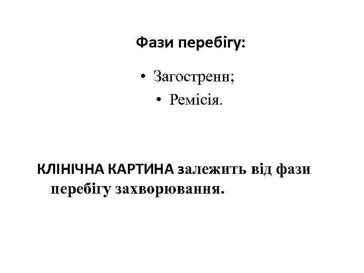 Фази перебігу: • Загостренн; • Ремісія. КЛІНІЧНА КАРТИНА залежить від фази перебігу захворювання. 
