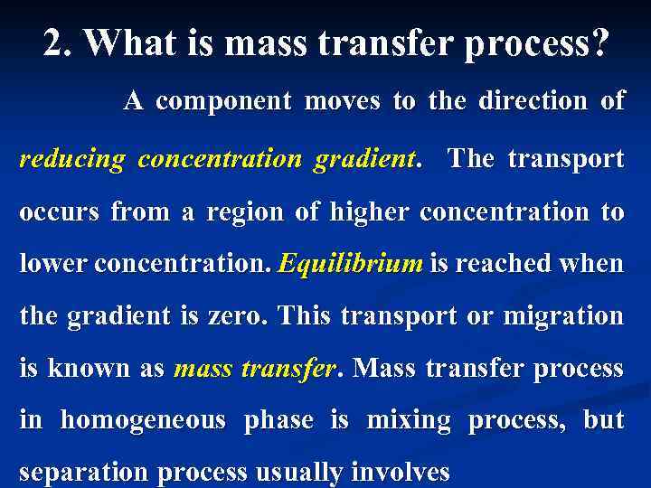 2. What is mass transfer process? A component moves to the direction of reducing
