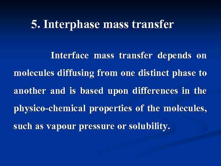 5. Interphase mass transfer Interface mass transfer depends on molecules diffusing from one distinct