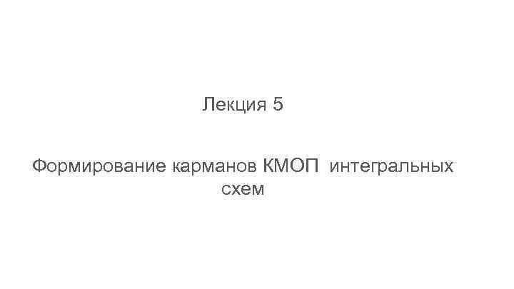 Лекция 5 Формирование карманов КМОП интегральных схем 