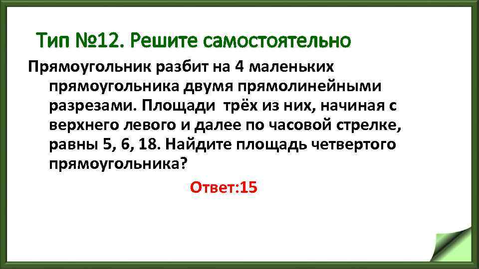 Тип № 12. Решите самостоятельно Прямоугольник разбит на 4 маленьких прямоугольника двумя прямолинейными разрезами.