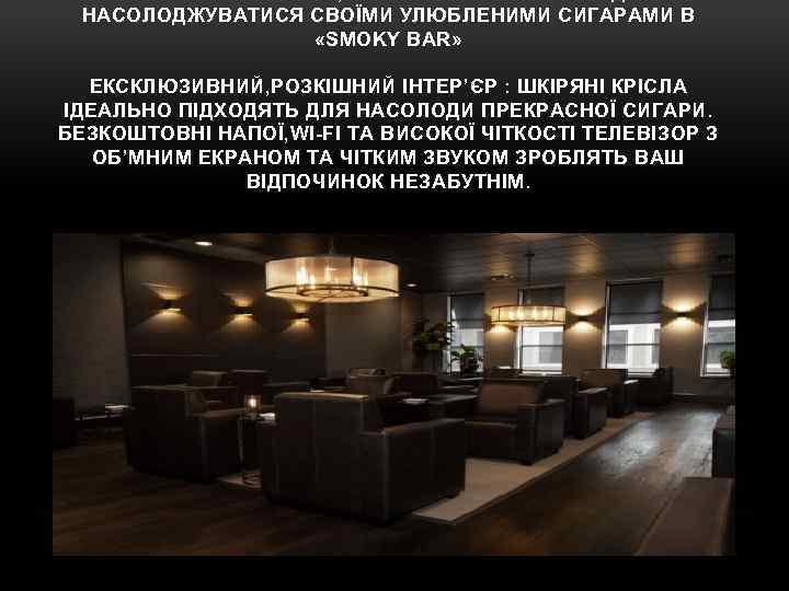 НАСОЛОДЖУВАТИСЯ СВОЇМИ УЛЮБЛЕНИМИ СИГАРАМИ В «SMOKY BAR» ЕКСКЛЮЗИВНИЙ, РОЗКІШНИЙ ІНТЕР’ЄР : ШКІРЯНІ КРІСЛА ІДЕАЛЬНО