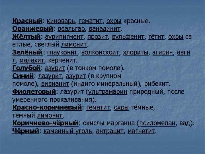 Красный: киноварь, гематит, охры красные. Оранжевый: реальгар, ванадинит. Жёлтый: аурипигмент, ярозит, вульфенит, гётит, охры