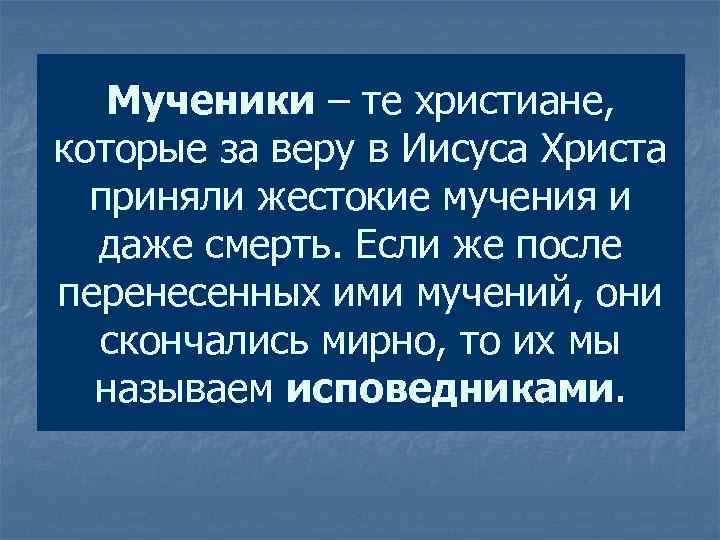 Мученики – те христиане, которые за веру в Иисуса Христа приняли жестокие мучения и