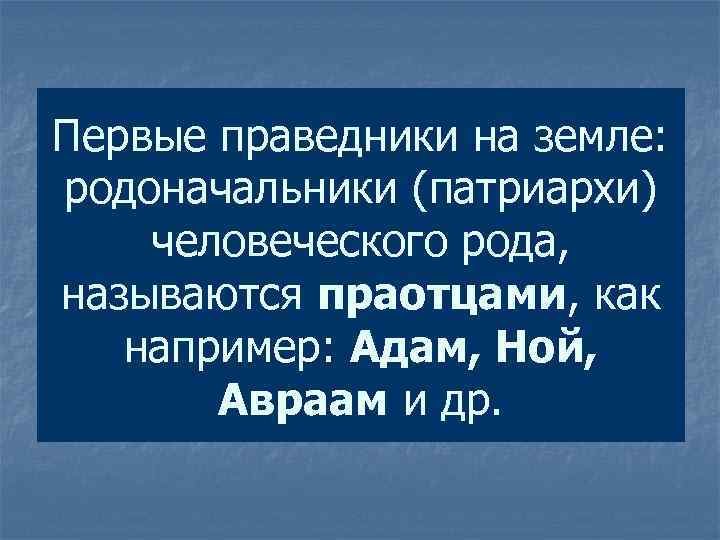 Первые праведники на земле: родоначальники (патриархи) человеческого рода, называются праотцами, как например: Адам, Ной,