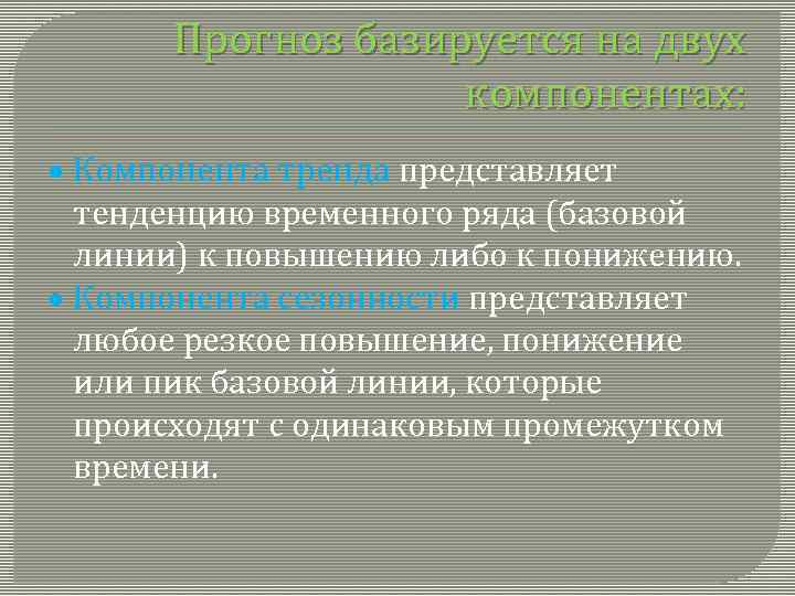 Прогноз базируется на двух компонентах: Компонента тренда представляет тенденцию временного ряда (базовой линии) к