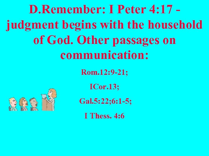 D. Remember: I Peter 4: 17 - judgment begins with the household of God.