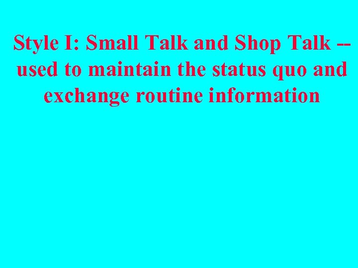 Style I: Small Talk and Shop Talk -- used to maintain the status quo