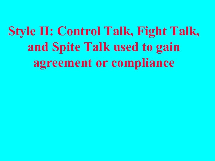 Style II: Control Talk, Fight Talk, and Spite Talk used to gain agreement or