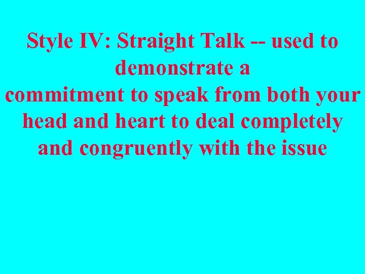 Style IV: Straight Talk -- used to demonstrate a commitment to speak from both