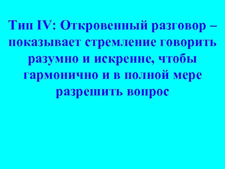 Тип IV: Откровенный разговор – показывает стремление говорить разумно и искренне, чтобы гармонично и