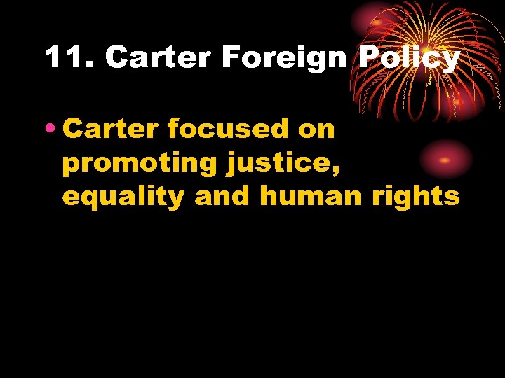 11. Carter Foreign Policy • Carter focused on promoting justice, equality and human rights