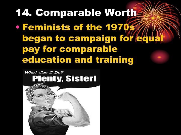 14. Comparable Worth • Feminists of the 1970 s began to campaign for equal