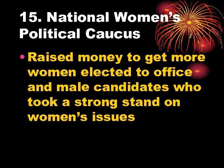 15. National Women’s Political Caucus • Raised money to get more women elected to