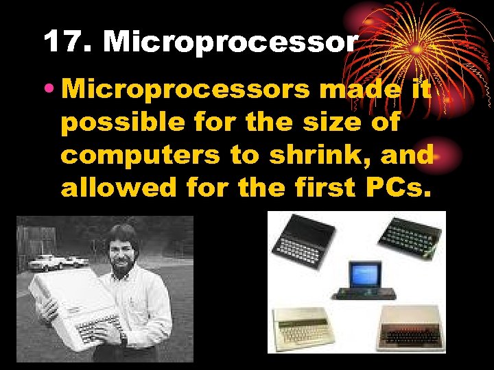 17. Microprocessor • Microprocessors made it possible for the size of computers to shrink,