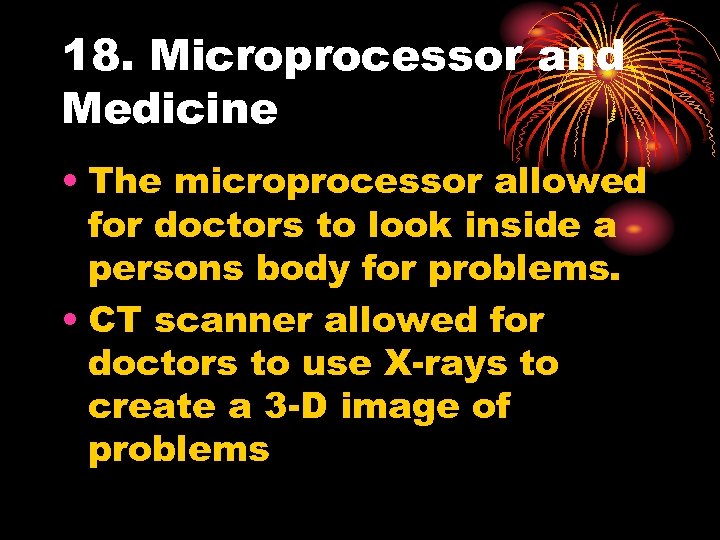 18. Microprocessor and Medicine • The microprocessor allowed for doctors to look inside a
