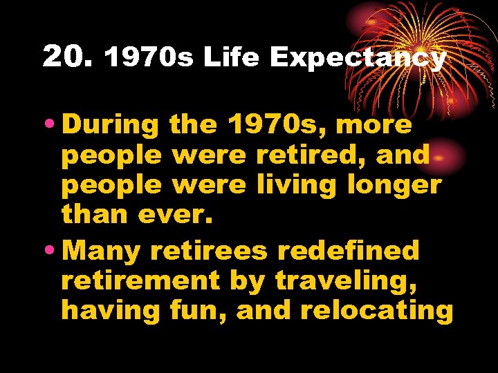 20. 1970 s Life Expectancy • During the 1970 s, more people were retired,
