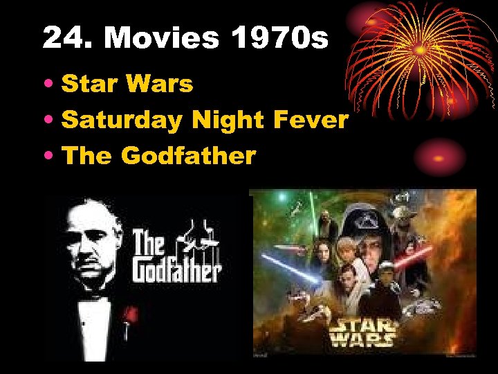 24. Movies 1970 s • Star Wars • Saturday Night Fever • The Godfather
