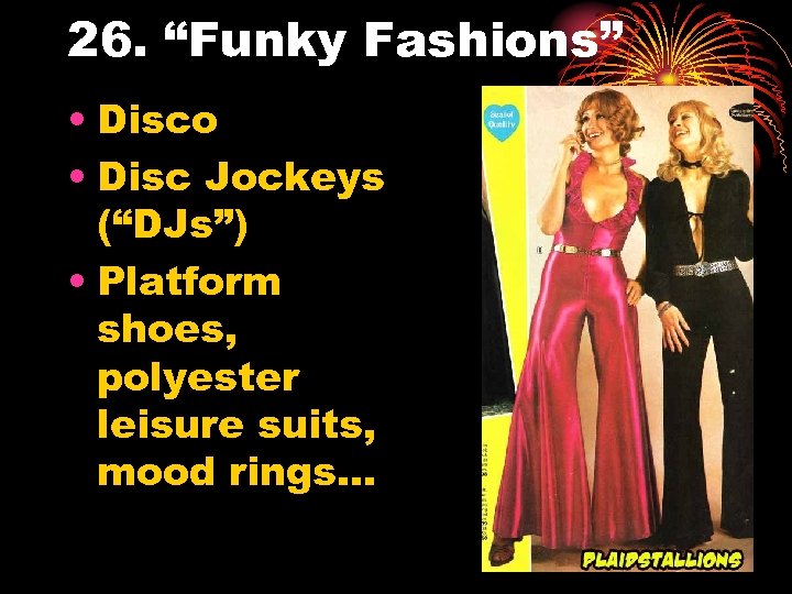 26. “Funky Fashions” • Disco • Disc Jockeys (“DJs”) • Platform shoes, polyester leisure