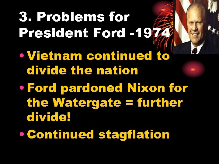 3. Problems for President Ford -1974 • Vietnam continued to divide the nation •