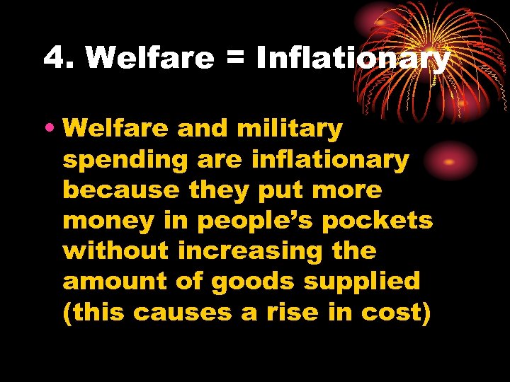 4. Welfare = Inflationary • Welfare and military spending are inflationary because they put